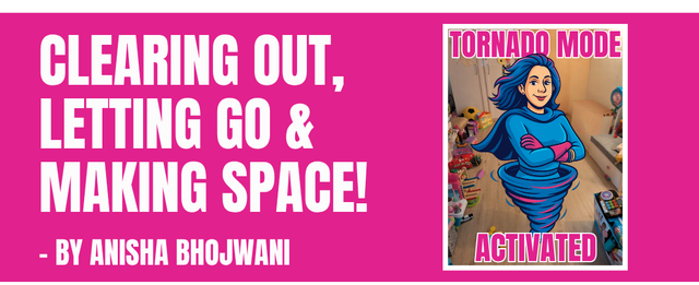 Clearing Out, Letting Go & Making Space! - By Anisha Bhojwani