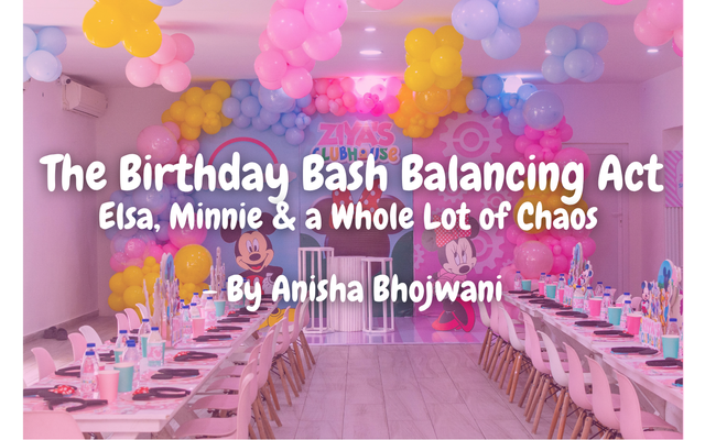 The Birthday Bash Balancing Act – Elsa, Minnie, and a Whole Lot of Chaos By Anisha Bhojwani